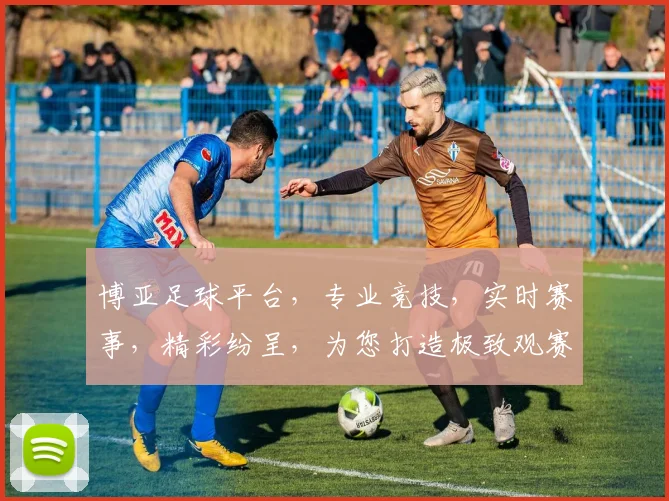 博亚足球平台，专业竞技，实时赛事，精彩纷呈，为您打造极致观赛体验，不容错过