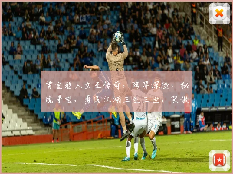 赏金猎人女王传奇，跨界探险，秘境寻宝，勇闯江湖三生三世，笑傲江湖